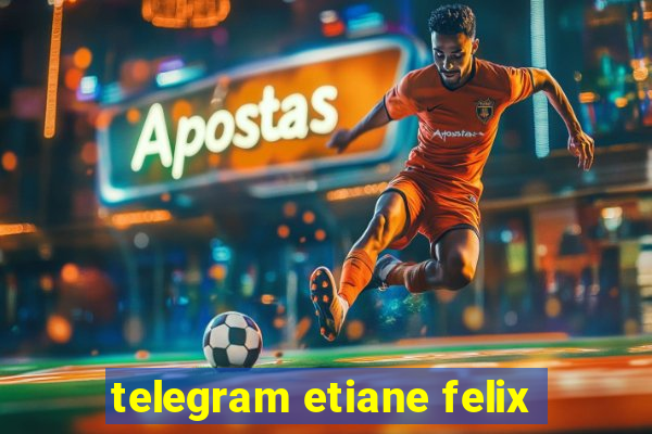 telegram etiane felix